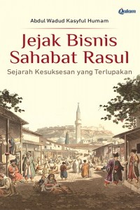 Image of Jejak Bisnis Sahabat Rasul - Sejarah Kesuksesan yang Terlupakan